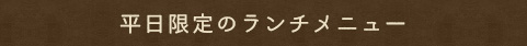 平日限定のランチメニュー