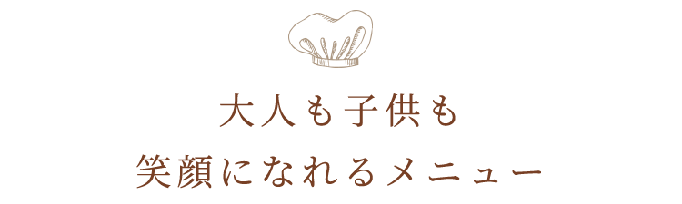 大人も子供も笑顔になれるメニュー